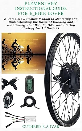 ELEMENTARY INSTRUCTIONAL GUIDE FOR E_BIKE LOVER: A Complete Dummies Manual to Mastering and Understanding the Basic L3ivft10