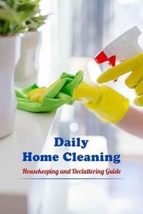 Daily Home Cleaning: Housekeeping and Decluttering Guide: How-to Guide for Cleaning and Decluttering Llliro10