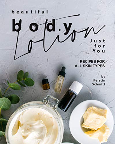 Beautiful Body Lotion Just for You: Recipes for All Skin Types Lproz710