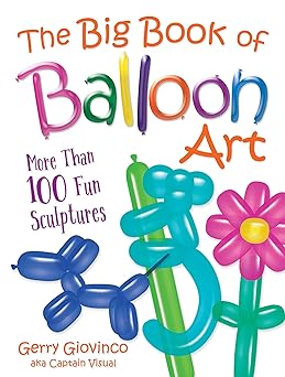 The Big Book of Balloon Art: More Than 100 Fun Sculptures Lwjo6w10