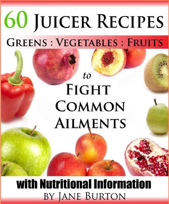 60 Juicer Recipes with Nutritional Facts. Juicing Recipes for Detox, Cleanse, Weight Loss & Treatment of Common Health Ailments Ozuloo10