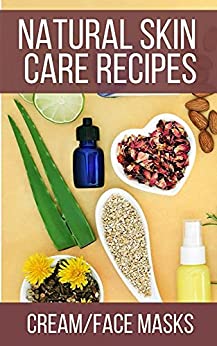 Natural Skin Care Recipes: Homemade Cream, Cleanser, Face Mask And More Pmguhg10