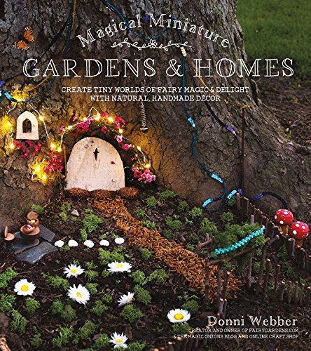 Magical Miniature Gardens & Homes: Create Tiny Worlds of Fairy Magic & Delight with Natural, Handmade Décor T3gpfu10