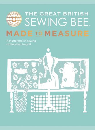 The Great British Sewing Bee: Made to Measure: A Masterclass in Sewing Clothes that Truly Fit Th_qfk10