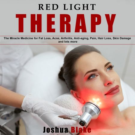 Red Light Therapy: The Miracle Medicine for Fat Loss, Acne, Arthritis, Anti-Aging, Pain, Hair Loss [Audiobook] Th_t5x10