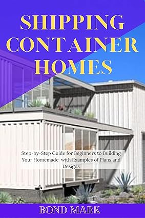 SHIPPING CONTAINER HOMES : Step-by-Step Guide for Beginners to Building Your Homemade With Example Of Plans And Designs Vvzxos10