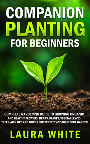 Companion Planting for Beginners:Complete Gardening Guide to Growing Organic and Healthy Flowers, Herbs, Plants, Vegetable X4twtk10