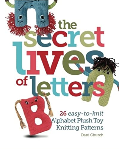 The Secret Lives of Letters: 26 easy-to-knit Alphabet Plush Toy Knitting Patterns Yuqalj10