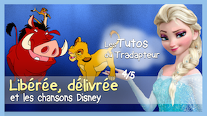 Libérée, délivrée et les chansons Disney : Les Tutos du Tradapteur Miniat16