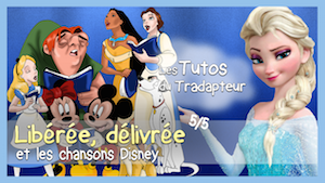 Libérée, délivrée et les chansons Disney : Les Tutos du Tradapteur Miniat17
