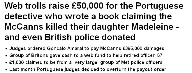Daily Mail - article MUST READ: Web trolls raise £50,000 for the Portuguese detective who wrote a book claiming the McCanns killed their daughter Madeleine - and even British police donated  Dm010