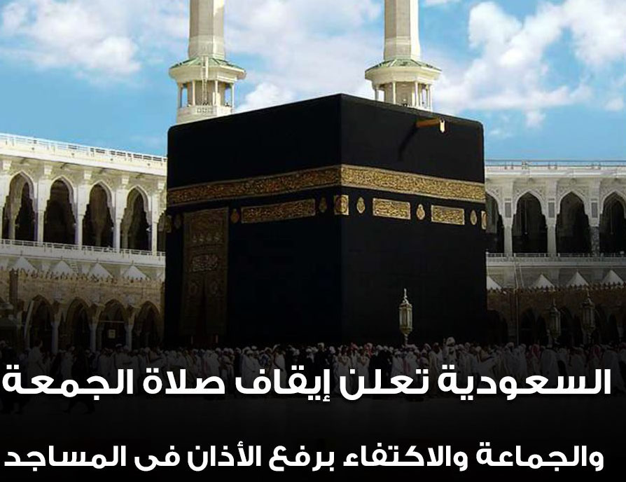 عاجل - السعودية تعلن إيقاف صلاة الجمعة والجماعة والاكتفاء برفع الأذان فى المساجد 89887810