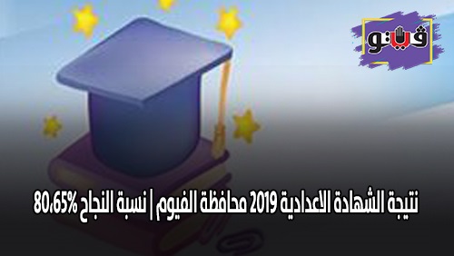 نتيجة الشهادة الاعدادية 2019 محافظة الفيوم أخر العام 2019 نسبة النجاح 80،65% 99610