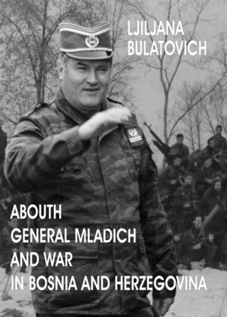 ABOUT GENERAL MLADICH AND WAR IN BOSNIA AND HERZEGOVINA - Ljiljana Bulatovich About_10