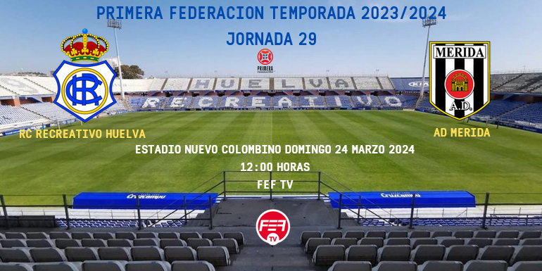 PRIMERA FEDERACION TEMPORADA 2023/2024 JORNADA 29 RECREATIVO-AD MERIDA (POST OFICIAL) 10916