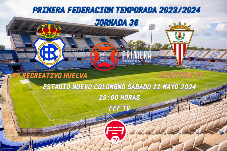 PRIMERA FEDERACION TEMPORADA 2023/2024 JORNADA 36 RECREATIVO-ALGECIRAS CF (POST OFICIAL) 11811