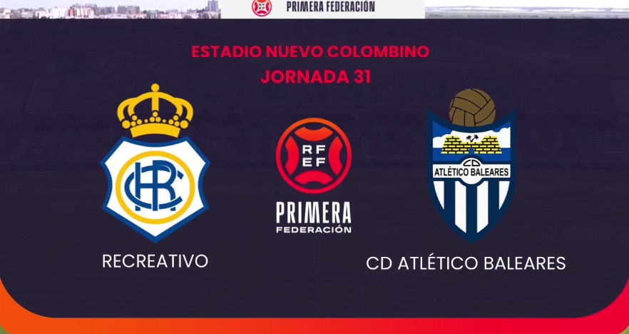 PRIMERA FEDERACION TEMPORADA 2023/2024 JORNADA 31 RECREATIVO-CD ATLETICO BALEARES (POST OFICIAL) 12330