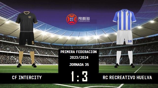 PRIMERA FEDERACION TEMPORADA 2023/2024 JORNADA 35 CF INTERCITY-RECREATIVO (POST OFICIAL) 12517