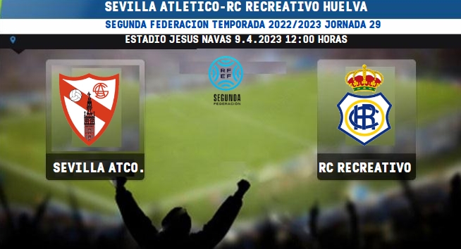 2ª RFEF GRUPO IV TEMPORADA 2022/2023 JORNADA 29 SEVILLA ATLETICO-RECREATIVO (POST OFICIAL) 5051