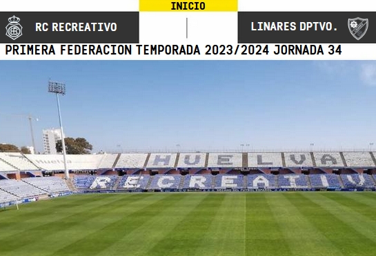 PRIMERA FEDERACION TEMPORADA 2023/2024 JORNADA 34 RECREATIVO-LINARES DEPORTIVO (POST OFICIAL) 9960