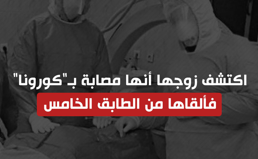 مستشفى الدمرداش تستقبل سيدة بكسور مضاعفة ألقاها زوجها من الطابق الخامس لإصابتها " بكورونا" 10555810